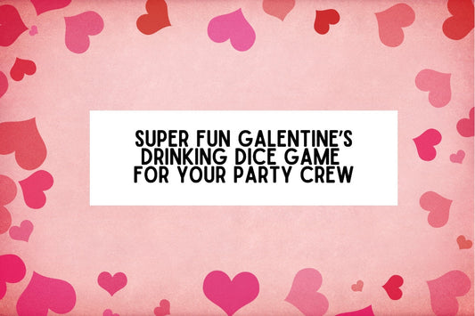 Galentine’s Drunk Dice Game (A Funny Drinking Game for Friends)