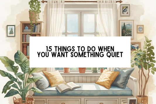 15 Things to Do When You Want Something Quiet