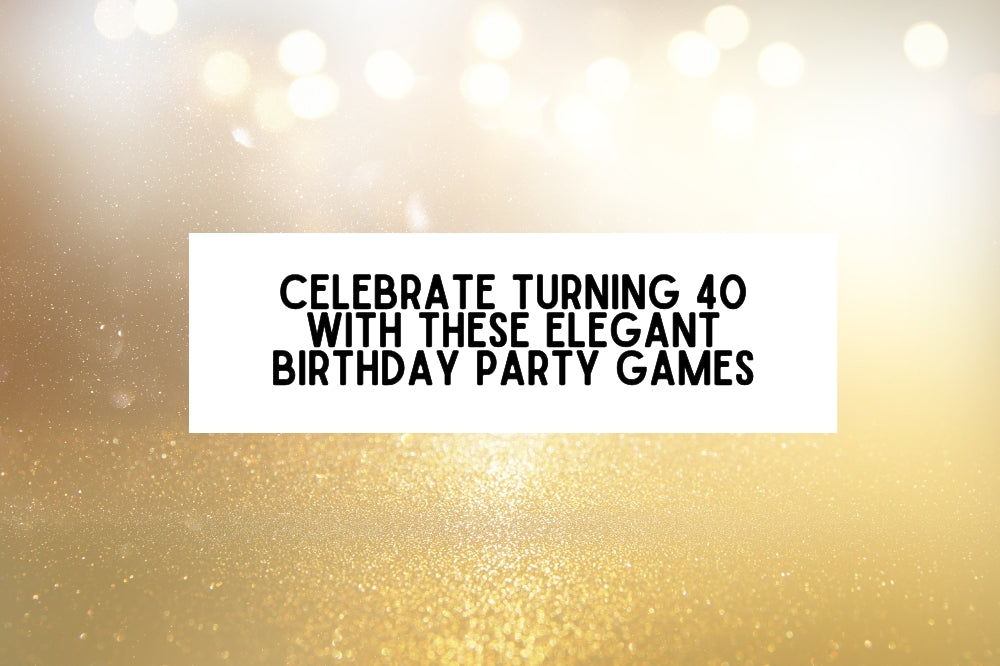 Turning 40 in 2026? Celebrate in Style with These Elegant 40th Birthday Games