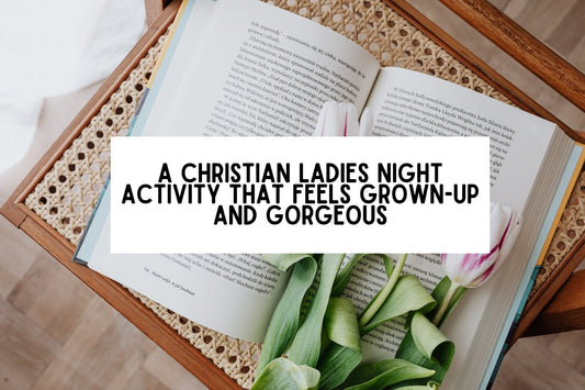 Finally… A Christian Ladies Night Activity That Feels Grown-Up and Gorgeous
