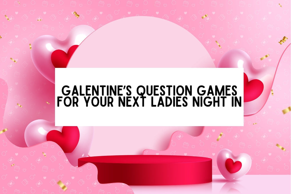 Galentine’s Question Games for Your Next Ladies Night In