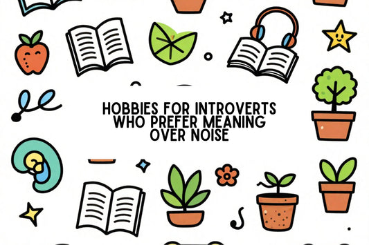Hobbies For Introverts Who Prefer Meaning Over Noise