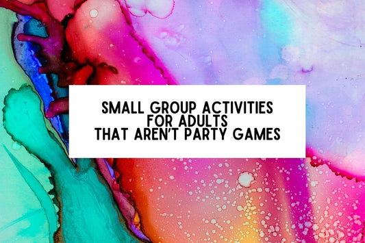 Small Group Activities for Adults That Aren’t Party Games