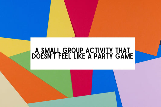 A Small Group Activity That Doesn't Feel Like A Party Game