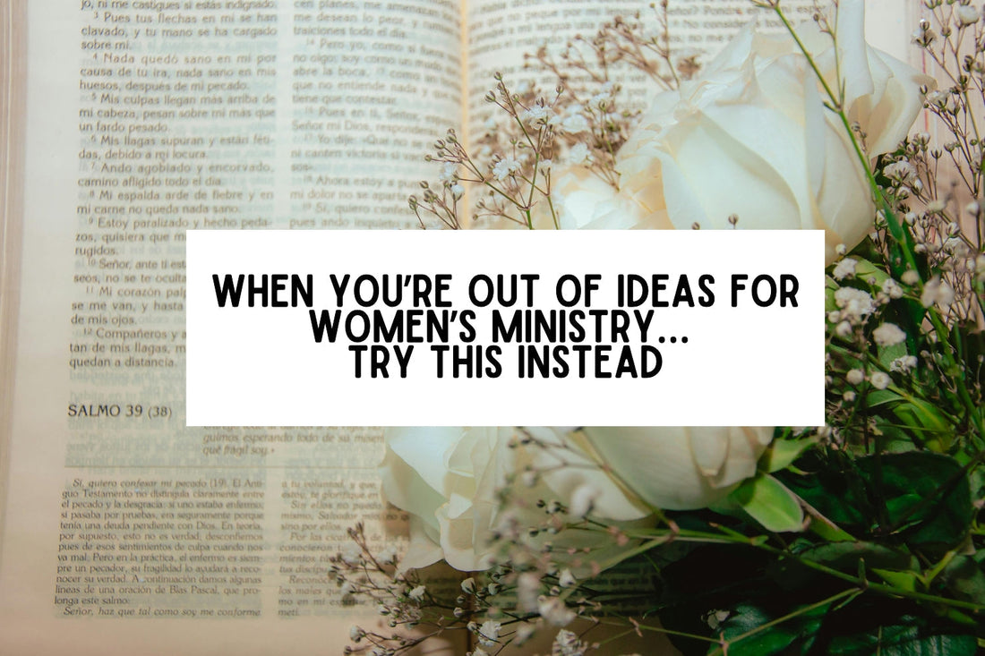 When You’re Out of Ideas for Women’s Ministry… Try This Instead